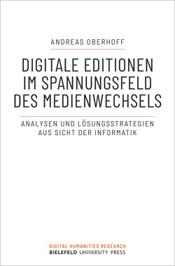 Digitale Editionen im Spannungsfeld des Medienwechsels von Oberhoff,  Andreas