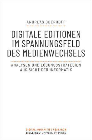 Digitale Editionen im Spannungsfeld des Medienwechsels von Oberhoff,  Andreas
