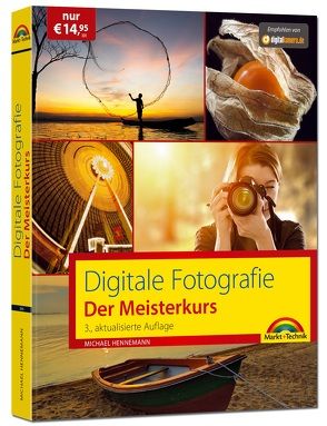 Digitale Fotografie – Der Meisterkurs 3. Auflage des Bestsellers – Für Einsteiger und Fortgeschrittene von Hennemann,  Michael