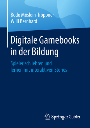 Digitale Gamebooks in der Bildung von Bernhard,  Willi, Möslein-Tröppner,  Bodo