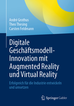 Digitale Geschäftsmodell-Innovation mit Augmented Reality und Virtual Reality von Feldmann,  Carsten, Grothus,  André, Thesing,  Theo