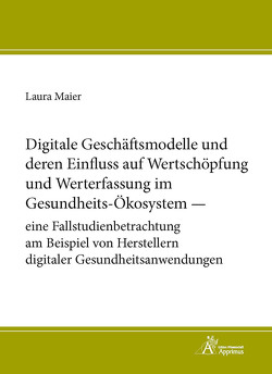 Digitale Geschäftsmodelle und deren Einfluss auf Wertschöpfung und Werterfassung im Gesundheits-Ökosystem von Maier,  Laura