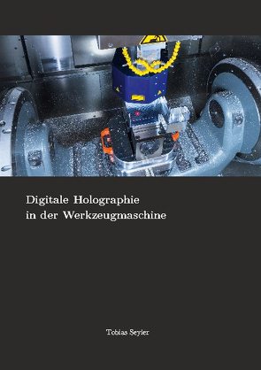 Digitale Holographie in der Werkzeugmaschine von Seyler,  Tobias