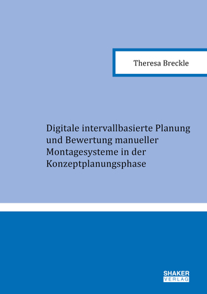 Digitale intervallbasierte Planung und Bewertung manueller Montagesysteme in der Konzeptplanungsphase von Breckle,  Theresa