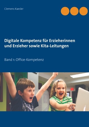 Digitale Kompetenz für Erzieherinnen und Erzieher sowie Kita-Leitungen von Kaesler,  Clemens