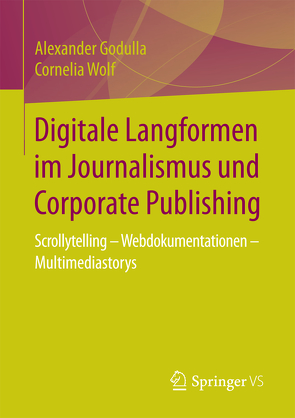 Digitale Langformen im Journalismus und Corporate Publishing von Godulla,  Alexander, Wolf,  Cornelia