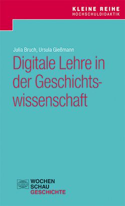 Digitale Lehre in der Geschichtswissenschaft von Bruch,  Julia, Gießmann,  Ursula