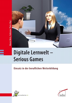 Digitale Lernwelt – SERIOUS GAMES von Metz,  Maren, Theis,  Fabienne