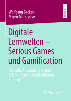 Digitale Lernwelten – Serious Games und Gamification von Becker,  Wolfgang, Metz,  Maren