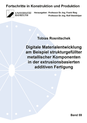 Digitale Materialentwicklung am Beispiel strukturgefüllter metallischer Komponenten in der extrusionsbasierten additiven Fertigung von Rosnitschek,  Tobias