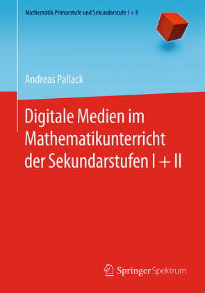 Digitale Medien im Mathematikunterricht der Sekundarstufen I + II von Pallack,  Andreas