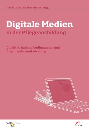 Digitale Medien in der Pflegeausbildung von Gasch,  Florian, Maurus,  Anna