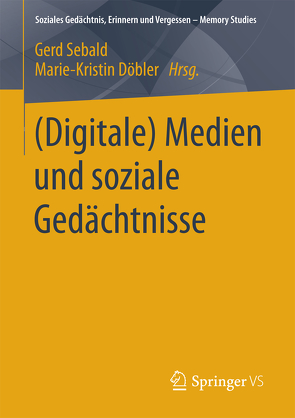 (Digitale) Medien und soziale Gedächtnisse von Döbler,  Marie-Kristin, Sebald,  Gerd