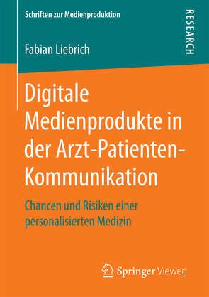Digitale Medienprodukte in der Arzt-Patienten-Kommunikation von Liebrich,  Fabian