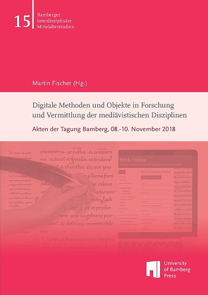 Digitale Methoden und Objekte in Forschung und Vermittlung der mediävistischen Disziplinen von Fischer,  Martin