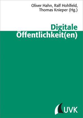 Digitale Öffentlichkeit(en) von Hahn,  Oliver, Hohlfeld,  Ralf, Knieper,  Thomas