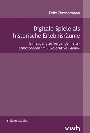 Digitale Spiele als historische Erlebnisräume von Zimmermann,  Felix