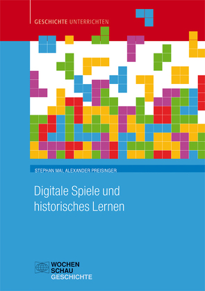 Digitale Spiele und historisches Lernen von Mai,  Stephan, Preisinger,  Alexander