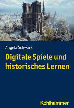 Digitale Spiele und historisches Lernen von Schwarz,  Angela