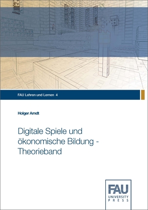 Digitale Spiele und ökonomische Bildung – Theorieband von Arndt,  Holger