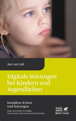 Digitale Störungen bei Kindern und Jugendlichen (Komplexe Krisen und Störungen, Bd. 2) von Loh,  Jan van