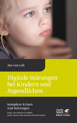 Digitale Störungen bei Kindern und Jugendlichen (Komplexe Krisen und Störungen, Bd. 2) von Loh,  Jan van