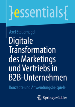Digitale Transformation des Marketings und Vertriebs in B2B-Unternehmen von Steuernagel,  Axel