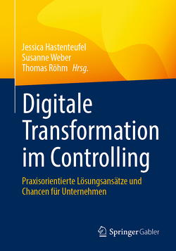 Digitale Transformation im Controlling von Hastenteufel,  Jessica, Röhm,  Thomas, Weber,  Susanne Theresia