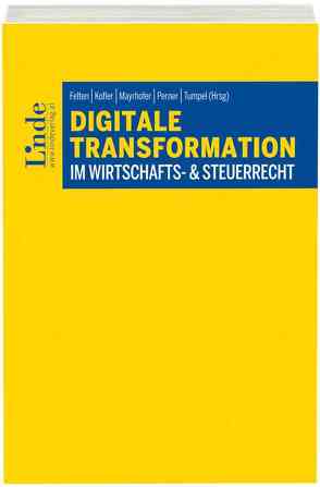 Digitale Transformation im Wirtschafts- & Steuerrecht von Felten,  Elias, Kofler,  Georg, Mayrhofer,  Michael, Perner,  Stefan, Tumpel,  Michael