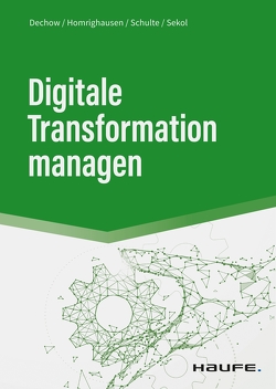 Digitale Transformation managen von Dechow,  Niels, Homrighausen,  Frank, Schulte,  Martin, Sekol,  Thilo
