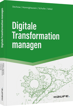 Digitale Transformation managen von Dechow,  Niels, Homrighausen,  Frank, Schulte,  Martin, Sekol,  Thilo