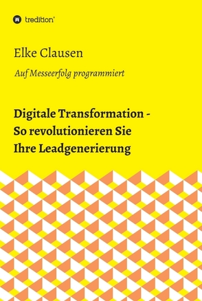 Digitale Transformation – So revolutionieren Sie Ihre Leadgenerierung von Clausen,  Elke