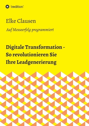 Digitale Transformation – So revolutionieren Sie Ihre Leadgenerierung von Clausen,  Elke