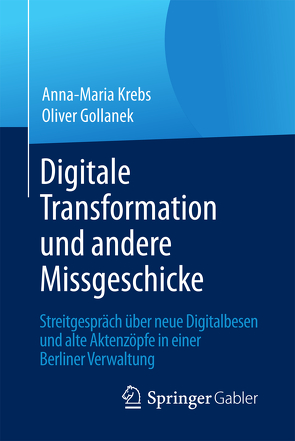 Digitale Transformation und andere Missgeschicke von Gollanek,  Oliver, Krebs,  Anna-Maria