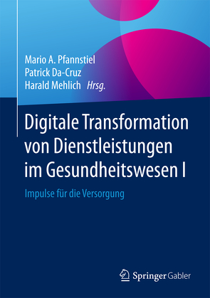Digitale Transformation von Dienstleistungen im Gesundheitswesen I von Da-Cruz,  Patrick, Mehlich,  Harald, Pfannstiel,  Mario A.