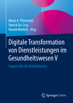 Digitale Transformation von Dienstleistungen im Gesundheitswesen V von Da-Cruz,  Patrick, Mehlich,  Harald, Pfannstiel,  Mario A.