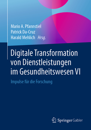 Digitale Transformation von Dienstleistungen im Gesundheitswesen VI von Da-Cruz,  Patrick, Mehlich,  Harald, Pfannstiel,  Mario A.
