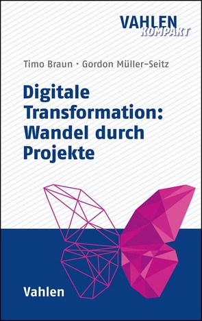 Digitale Transformation: Wandel durch Projekte von Braun,  Timo, Müller-Seitz,  Gordon