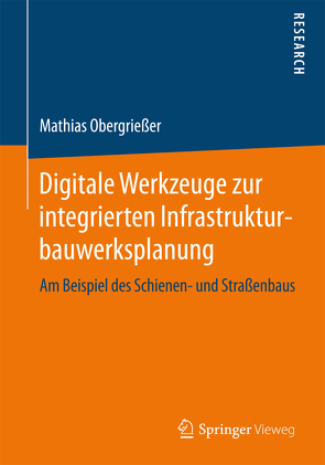 Digitale Werkzeuge zur integrierten Infrastrukturbauwerksplanung von Obergrießer,  Mathias