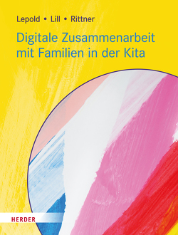 Digitale Zusammenarbeit mit Familien in der Kita von Lepold,  Marion, Lill,  Theresa, Rittner,  Carola