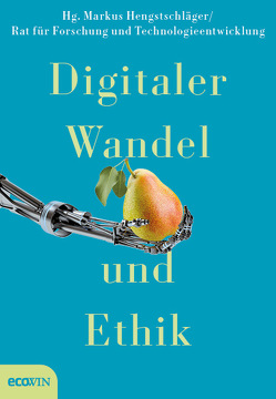 Digitaler Wandel und Ethik von Bogner,  Alexander, Frauenberger,  Christopher, Frischhut,  Markus, Hengstschläger,  Markus, Hochreiter,  Sepp, Huber,  Niina, Jobin,  Anna, Kacianka,  Severin, Klingel,  Anita, Köszegi,  Sabine Theresia, Krafft,  Tobias D., Mayrhofer,  Michael, Nida-Ruemelin,  Julian, Pot,  Mirjam, Prainsack,  Barbara, Pretschner,  Alexander, Rachbauer,  Gerold, Reichl,  Peter, Riegler,  Maria, Scholz,  Markus, Siegetsleitner,  Anne, Spiekermann,  Sarah, Stampfl-Blaha,  Elisabeth, Stix,  Charlotte, Strauss,  Stefan, Welzer,  Harald, Werthner,  Hannes, Zweig,  Katharina A.