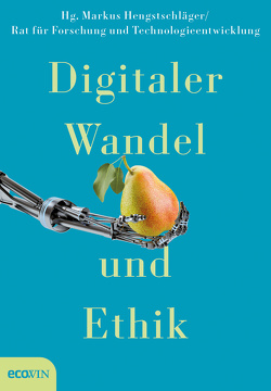 Digitaler Wandel und Ethik von Bogner,  Alexander, Frauenberger,  Christopher, Frischhut,  Markus, Hengstschläger,  Markus, Hochreiter,  Sepp, Huber,  Niina, Jobin,  Anna, Kacianka,  Severin, Klingel,  Anita, Köszegi,  Sabine Theresia, Krafft,  Tobias D., Mayrhofer,  Michael, Nida-Ruemelin,  Julian, Pot,  Mirjam, Prainsack,  Barbara, Pretschner,  Alexander, Rachbauer,  Gerold, Reichl,  Peter, Riegler,  Maria, Scholz,  Markus, Siegetsleitner,  Anne, Spiekermann,  Sarah, Stampfl-Blaha,  Elisabeth, Stix,  Charlotte, Strauss,  Stefan, Welzer,  Harald, Werthner,  Hannes, Zweig,  Katharina A.