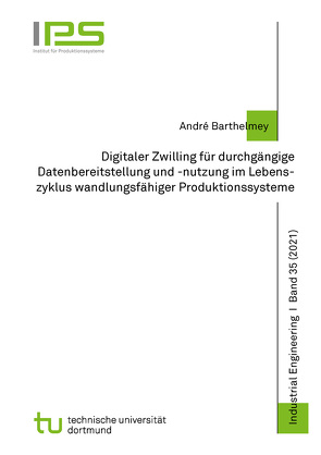 Digitaler Zwilling für durchgängige Datenbereitstellung und -nutzung im Lebenszyklus wandlungsfähiger Produktionssysteme von Barthelmey,  André