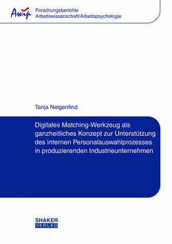 Digitales Matching-Werkzeug als ganzheitliches Konzept zur Unterstützung des internen Personalauswahlprozesses in produzierenden Industrieunternehmen von Neigenfind,  Tanja