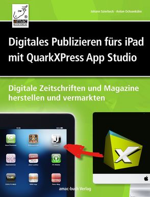 Digitales Publizieren fürs iPad mit QuarkXPress und AppStudio von Ochsenkühn,  Anton, Szierbeck,  Johann
