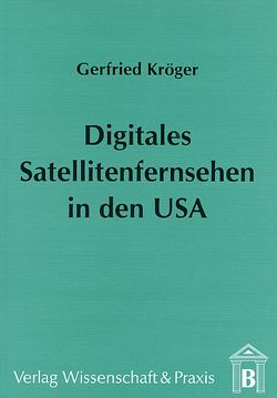 Digitales Satellitenfernsehen in den USA. von Kröger,  Gerfried