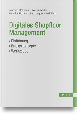 Digitales Shopfloor Management von Hertle,  Christian, Longard,  Lukas, Metternich,  Joachim, Müller,  Marvin, Wang,  Yuxi