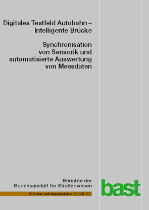 Digitales Testfeld Autobahn – Intelligente Brücke – Synchronisation von Sensorik und automatisierte Auswertung von Messdaten von Böning,  Sebastian, Fischer,  Stefan, Freundt,  Ursula, Lau,  Florian-Lennert