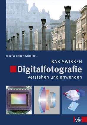 Digitalfotografie verstehen und anwenden – Basiswissen von Scheibel,  Josef, Scheibel,  Robert