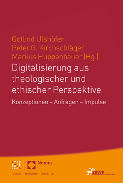 Digitalisierung aus theologischer und ethischer Perspektive von Huppenbauer,  Markus, Kirchschläger,  Peter G., Ulshöfer,  Gotlind